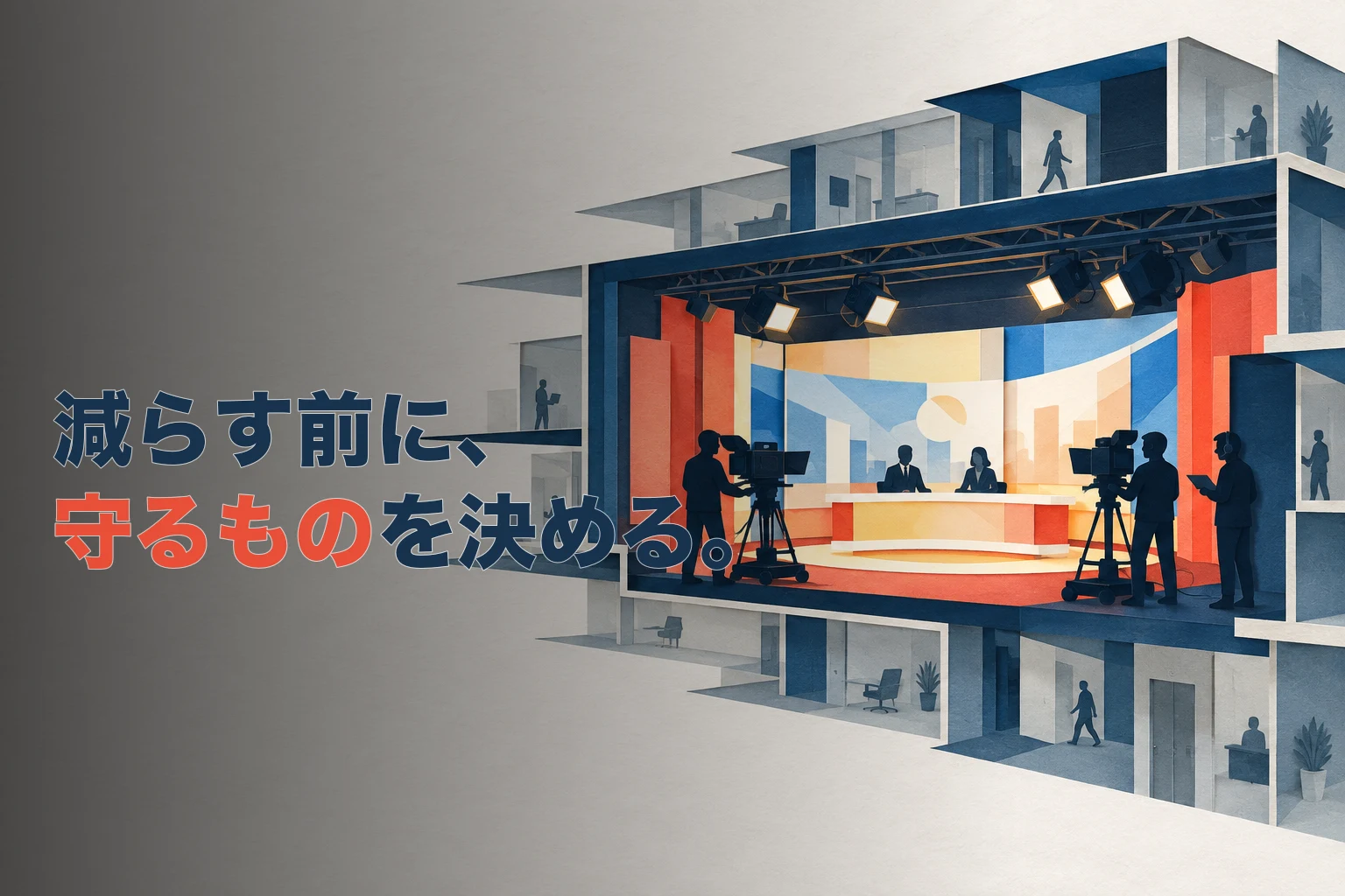 放送スタジオを中心にオフィス階が薄くなる切り絵風の断面図へ、「減らす前に、守るものを決める。」という文字が重なる